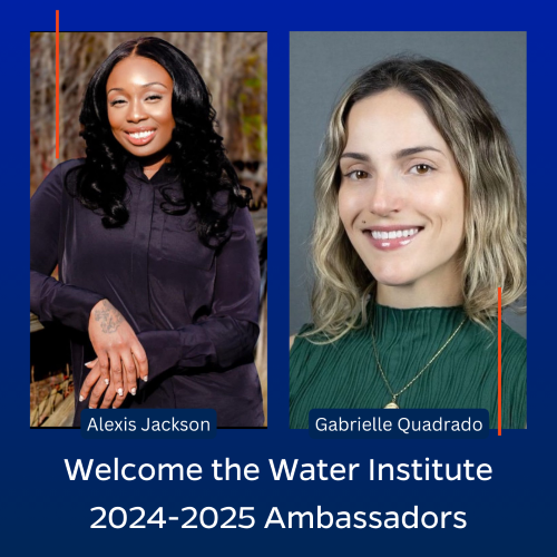 Welcome Alexis Jackson and Gabrielle Quadrado as Water Institute Ambassadors for the 2024-2025 term.