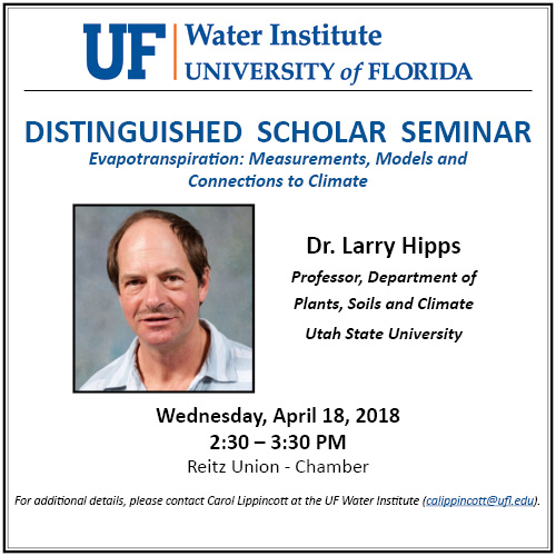 Dr. Hipps Distinguished Scholar Seminar Flyer: Evapotranspiration - Measurements, Models, and Connections to Climate; Wednesday, April 18, 2018; 2:30-3:30PM; Reitz Union - Chamber